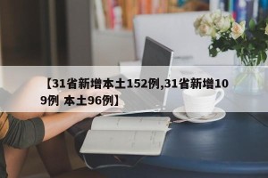 【31省新增本土152例,31省新增109例 本土96例】