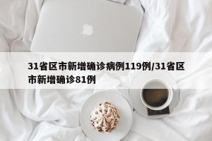 31省区市新增确诊病例119例/31省区市新增确诊81例
