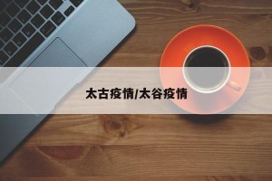 太古疫情/太谷疫情