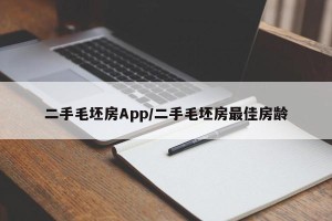二手毛坯房App/二手毛坯房最佳房龄