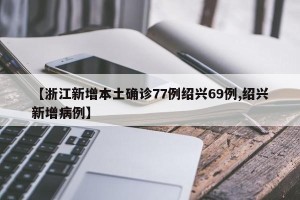 【浙江新增本土确诊77例绍兴69例,绍兴新增病例】