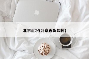 北京近况(北京近况如何)