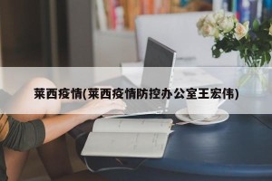 莱西疫情(莱西疫情防控办公室王宏伟)