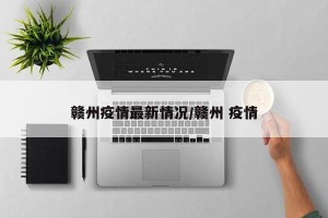 赣州疫情最新情况/赣州 疫情