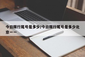 今日限行尾号是多少/今日限行尾号是多少北京一一
