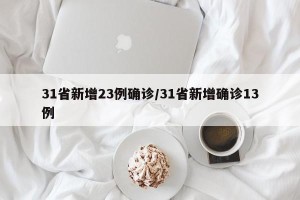 31省新增23例确诊/31省新增确诊13例