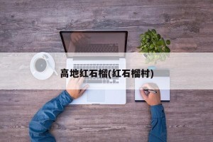 高地红石榴(红石榴村)