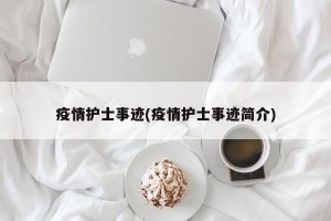 疫情护士事迹(疫情护士事迹简介)