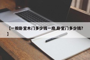 【一般卧室木门多少钱一扇,卧室门多少钱?】