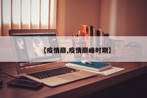 【疫情巅,疫情巅峰时期】