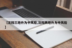 【沈阳三地升为中风险,沈阳两地升为中风险】