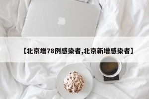 【北京增78例感染者,北京新增感染者】