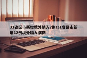 31省区市新增境外输入7例/31省区市新增12例境外输入病例