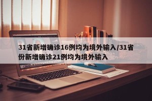 31省新增确诊16例均为境外输入/31省份新增确诊21例均为境外输入