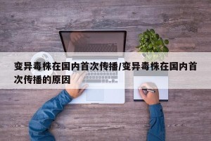 变异毒株在国内首次传播/变异毒株在国内首次传播的原因