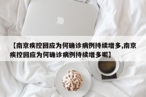 【南京疾控回应为何确诊病例持续增多,南京疾控回应为何确诊病例持续增多呢】