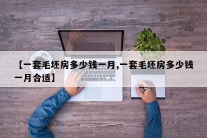 【一套毛坯房多少钱一月,一套毛坯房多少钱一月合适】