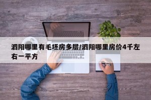 泗阳哪里有毛坯房多层/泗阳哪里房价4千左右一平方