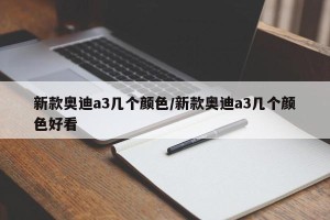 新款奥迪a3几个颜色/新款奥迪a3几个颜色好看