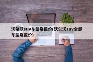 沃尔沃suv车型及报价(沃尔沃suv全部车型及报价)