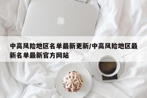 中高风险地区名单最新更新/中高风险地区最新名单最新官方网站
