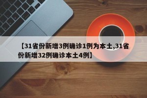 【31省份新增3例确诊1例为本土,31省份新增32例确诊本土4例】