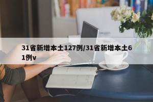 31省新增本土127例/31省新增本土61例v