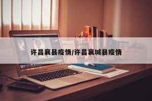 许昌襄县疫情/许昌襄城县疫情