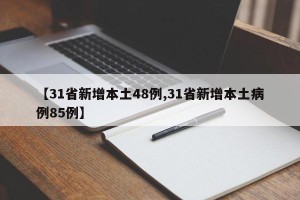 【31省新增本土48例,31省新增本土病例85例】