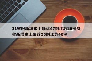 31省份新增本土确诊47例江苏26例/8省新增本土确诊55例江苏40例