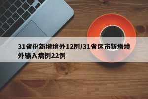 31省份新增境外12例/31省区市新增境外输入病例22例