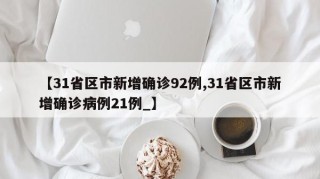 【31省区市新增确诊92例,31省区市新增确诊病例21例_】