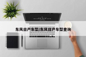 东风日产车型/东风日产车型查询