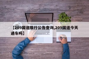 【209国道限行公告查询,209国道今天通车吗】
